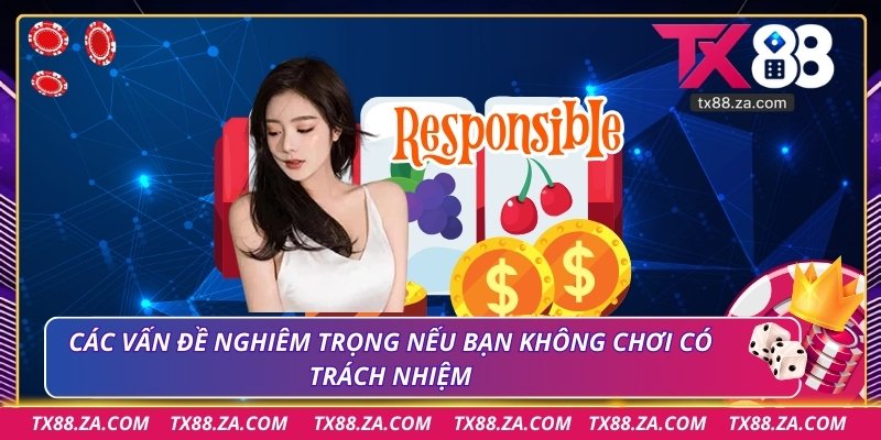Các vấn đề nghiêm trọng nếu bạn không chơi có trách nhiệm