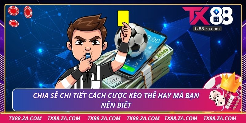 Chia sẻ chi tiết cách cược kèo thẻ hay mà bạn nên biết