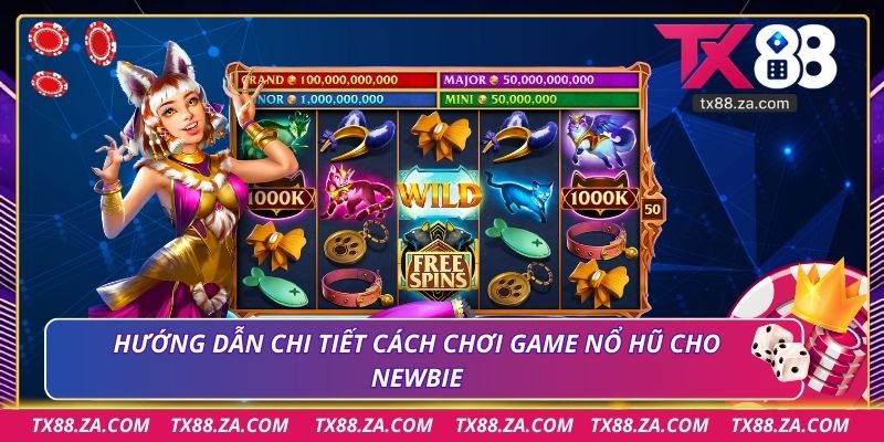Hướng dẫn chi tiết cách chơi game nổ hũ cho newbie