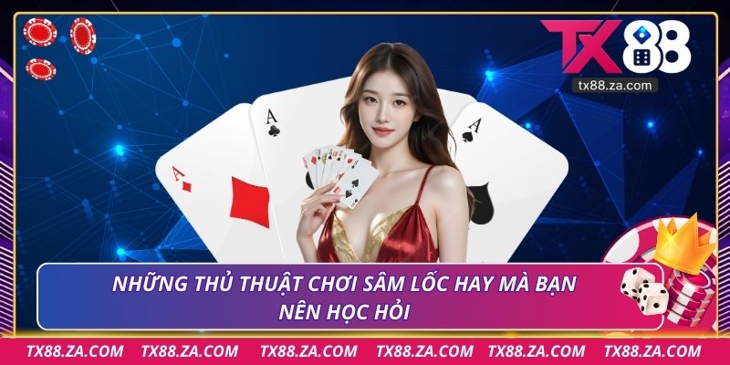 Những thủ thuật chơi sâm lốc hay mà bạn nên học hỏi
