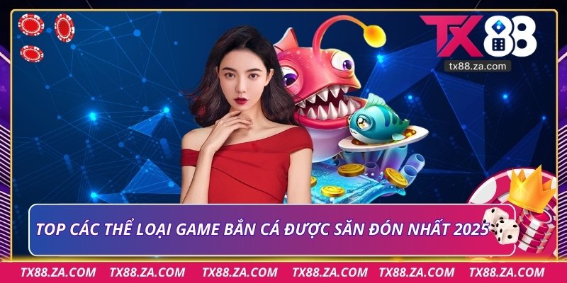 TOP các thể loại game bắn cá được săn đón nhất 2025